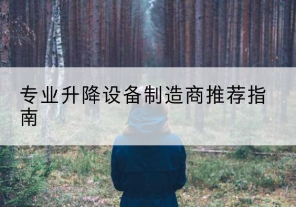 湘潭电动剪叉升降平台厂家-专业升降设备制造商推荐指南